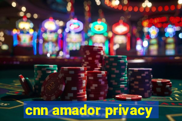 cnn amador privacy